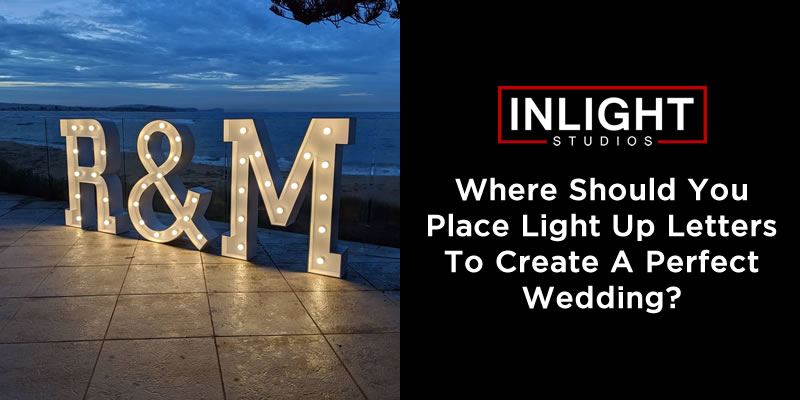 Where Should you Place Light up Letters to Create A Perfect Wedding?